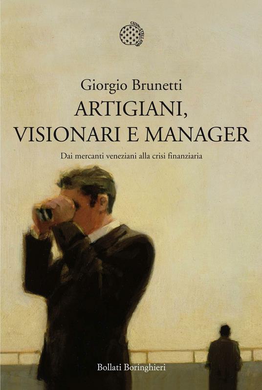 Artigiani, visionari e manager. Dai mercanti veneziani alla crisi finanziaria - Giorgio Brunetti - ebook
