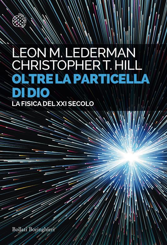 Oltre la particella di Dio. La fisica del XXI secolo - Christopher T. Hill,Leon M. Lederman,Rosalba Giomi - ebook