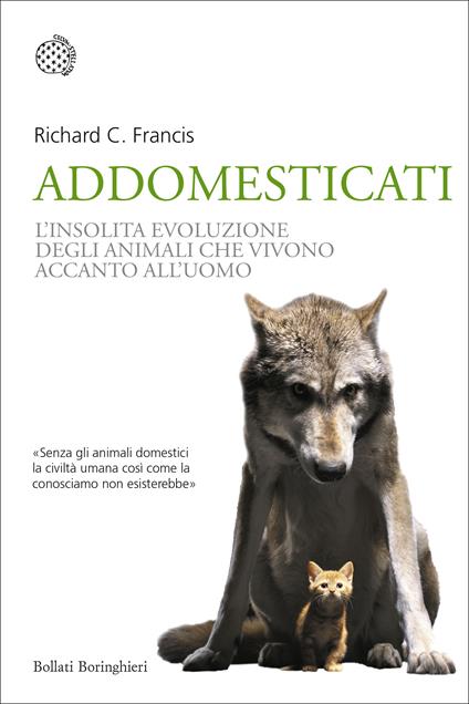 Addomesticati. L'insolita evoluzione degli animali che vivono accanto all'uomo - Richard C. Francis,Francesca Pe' - ebook