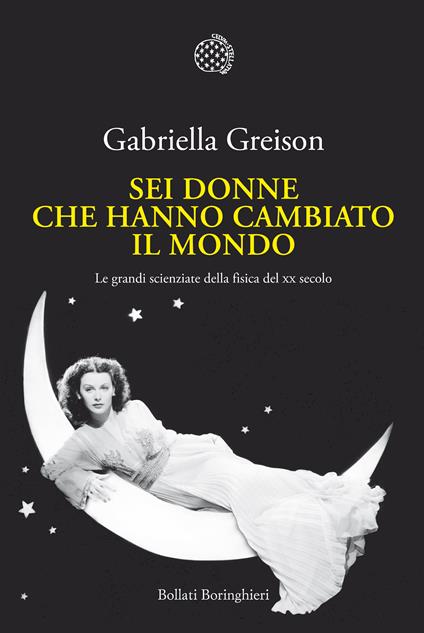 Sei donne che hanno cambiato il mondo. Le grandi scienziate della fisica del XX secolo - Gabriella Greison - ebook