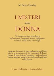 I misteri della donna. Un'interpretazione psicologica del principio femminile come è raffigurato nel mito, nella storia e nei sogni