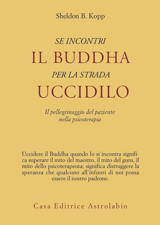 Se incontri il Buddha per la strada uccidilo. Il pellegrinaggio del paziente nella psicoterapia - Sheldon B. Kopp - copertina