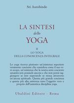 La sintesi dello yoga. Vol. 2: Lo yoga della conoscenza integrale-Lo yoga dell’amore divino