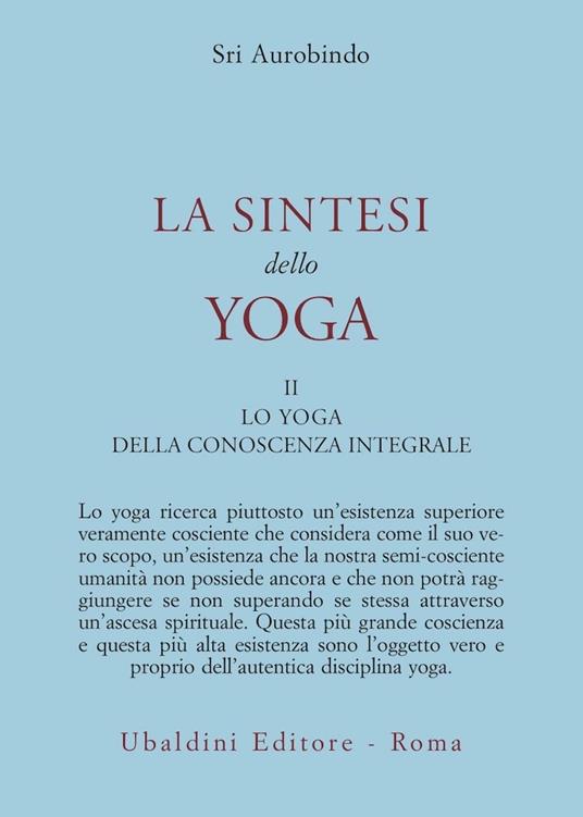 La sintesi dello yoga. Vol. 2: Lo yoga della conoscenza integrale-Lo yoga dell’amore divino - Aurobindo (sri) - 2