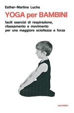 Yoga per i bambini. Facili esercizi di respirazione, rilassamento e movimento per una maggiore scioltezza e forza