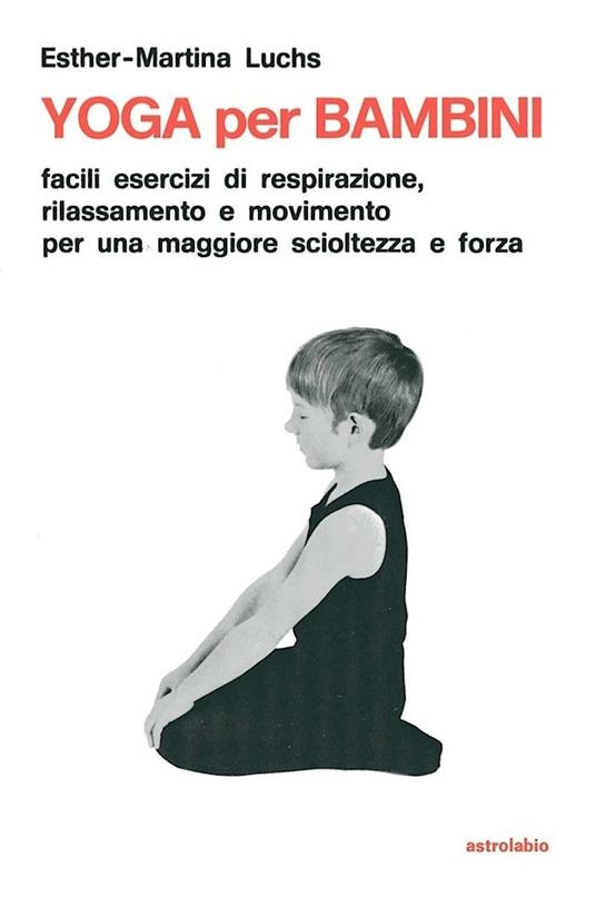 Yoga per i bambini. Facili esercizi di respirazione, rilassamento e movimento per una maggiore scioltezza e forza - Esther M. Luchs - copertina