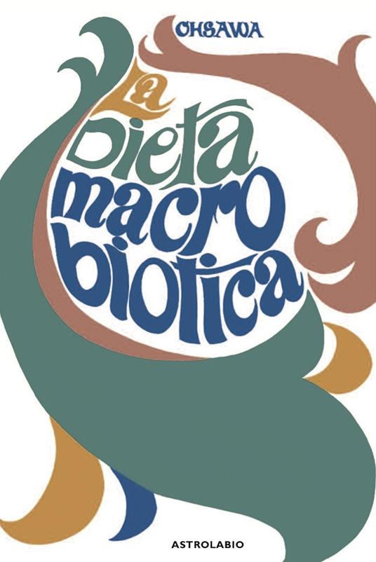 La dieta macrobiotica o l'arte del ringiovanimento e della longevità - Georges Ohsawa - copertina