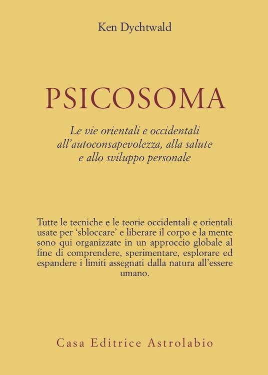 Psicosoma. Le vie orientali e occidentali all'autoconsapevolezza, alla salute e allo sviluppo personale - Ken Dychtwald - copertina