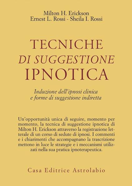 Tecniche di suggestione ipnotica. Induzione dell'ipnosi clinica e forme di suggestione indiretta - Milton H. Erickson,Ernest L. Rossi,Sheila I. Rossi - copertina