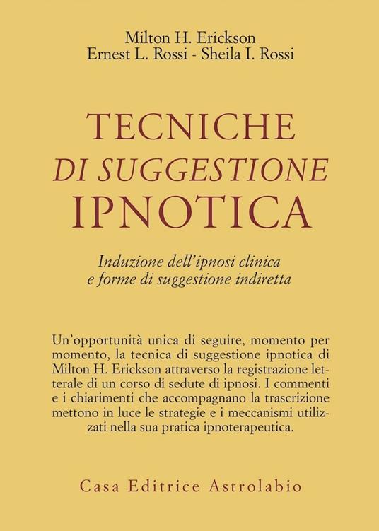 Tecniche di suggestione ipnotica. Induzione dell'ipnosi clinica e forme di suggestione indiretta - Milton H. Erickson,Ernest L. Rossi,Sheila I. Rossi - copertina