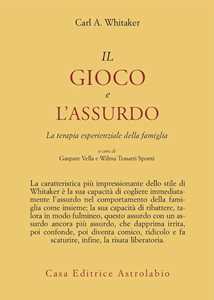 Libro Il gioco e l'assurdo. La terapia esperienziale della famiglia Carl A. Whitaker