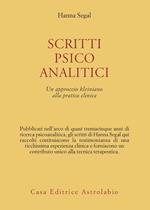 Scritti psicoanalitici. Un approccio kleiniano alla pratica clinica