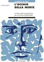 L' occhio della mente. La forza dell'immaginazione per arricchire la personalità