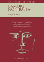 L' amore non basta. Come risolvere i problemi del rapporto di coppia con la terapia cognitiva