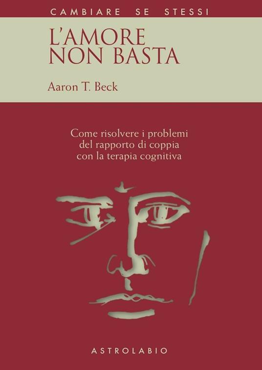 L' amore non basta. Come risolvere i problemi del rapporto di coppia con la terapia cognitiva - Aaron T. Beck - copertina