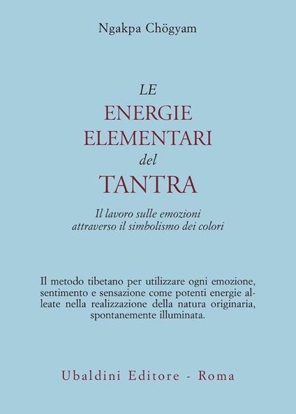 Le energie elementari del Tantra. Il lavoro sulle emozioni attraverso il simbolismo dei colori - Ngakpa Chögyam - copertina