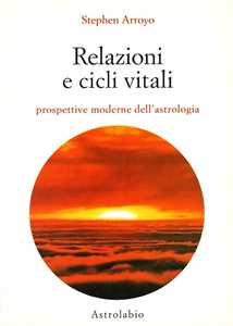 Libro Relazioni e cicli vitali. Prospettive moderne dell'astrologia Stephen Arroyo