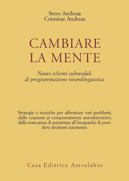 Cambiare la mente. Nuovi schemi submodali di programmazione neurolinguistica - Steve Andreas,Connirae Andreas - copertina