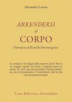 Arrendersi al corpo. Il processo dell'analisi bioenergetica