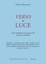 Verso la luce. Come trasformare la propria vita in pratica spirituale