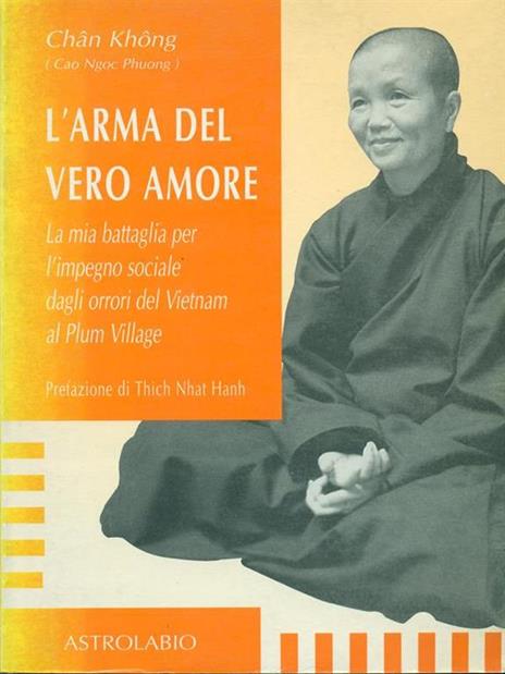 L' arma del vero amore. La mia battaglia per l'impegno sociale dagli orrori del Vietnam al Plum Village - Không Chân - copertina