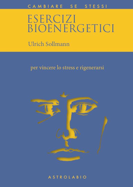 Esercizi bioenergetici. Per vincere lo stress e rigenerarsi - Ulrich Sollmann - copertina
