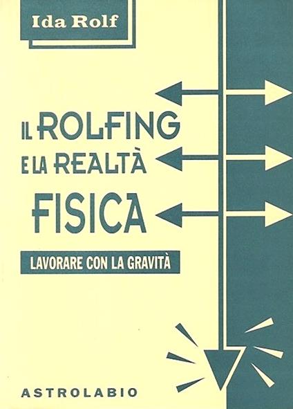 Il rolfing e la realtà fisica. Lavorare con la gravità - Ida P. Rolf - copertina