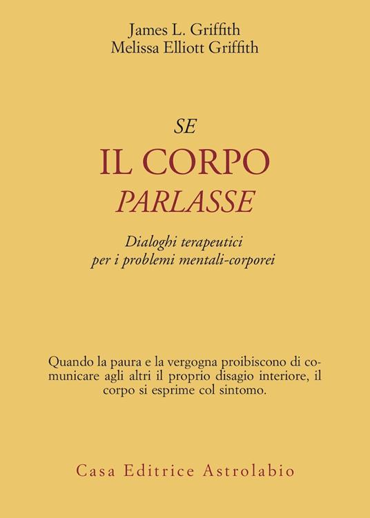 Se il corpo parlasse. Dialoghi terapeutici per i problemi mentali-corporei - James L. Griffith,Melissa E. Griffith - copertina