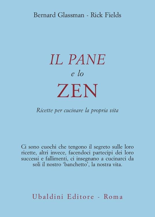 Il pane e lo zen. Ricette per cucinare la propria vita - Bernie Glassman,Rick Fields - copertina