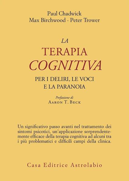 La terapia cognitiva per i deliri, le voci e la paranoia - Paul Chadwick,Max Birchwood,Peter Trower - copertina