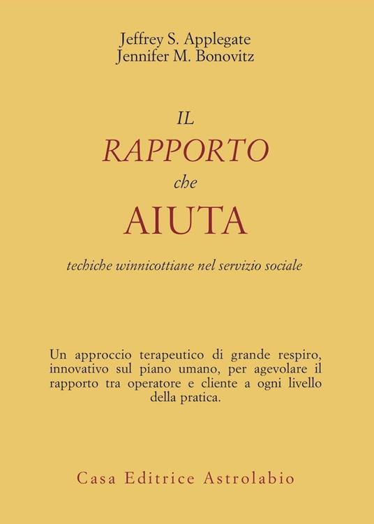 Il rapporto che aiuta. Tecniche winnicottiane e servizio sociale - Jeffrey S. Applegate,Jennifer M. Bonovitz - copertina