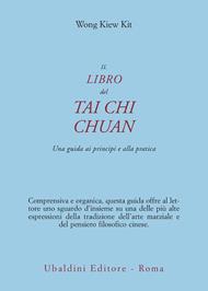 Il libro del Tai Chi Chuan. Una guida ai principi e alla pratica