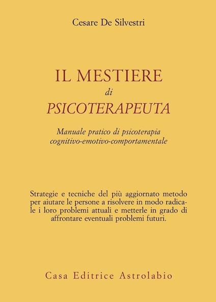 Il mestiere di psicoterapeuta. Manuale pratico di psicoterapia cognitivo-emotivo-comportamentale - Cesare De Silvestri - copertina