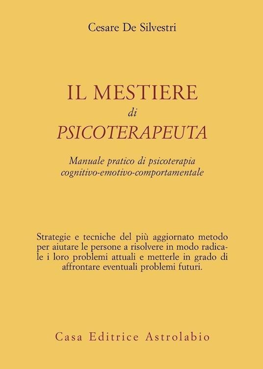 Il mestiere di psicoterapeuta. Manuale pratico di psicoterapia cognitivo-emotivo-comportamentale - Cesare De Silvestri - copertina