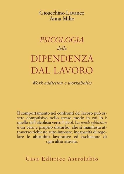 Psicologia della dipendenza dal lavoro. «Work addiction» e «workaholics» - Gioacchino Lavanco,Anna Milio - copertina