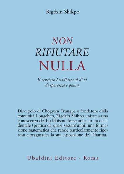 Non rifiutare nulla. Il sentiero buddhista al di là di speranza e paura - Rigdzin Shikpo - copertina