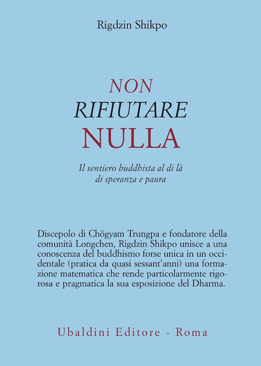 Non rifiutare nulla. Il sentiero buddhista al di là di speranza e paura - Rigdzin Shikpo - copertina