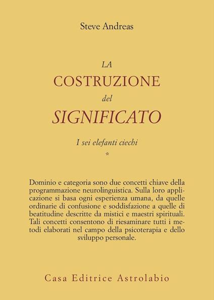 La costruzione del significato. Vol. 1: I sei elefanti ciechi. - Steve Andreas - copertina