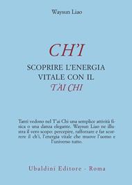 Ch'i. Scoprire l'energia vitale con il t'ai chi
