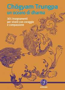 Un oceano di dharma. 265 insegnamenti per vivere con coraggio e compassione