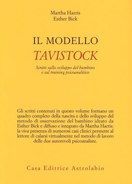 Il modello Tavistock. Scritti sullo sviluppo del bambino e sul training psicoanalitico - Martha Harris,Esther Bick - copertina