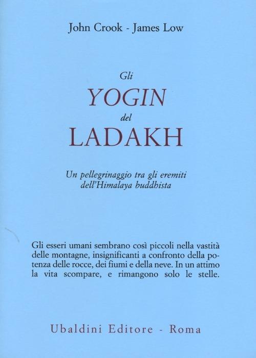 Gli yogin del Ladakh. Un pellegrinaggio tra gli eremiti dell'Himalaya buddhista - John Crook,James Low - copertina