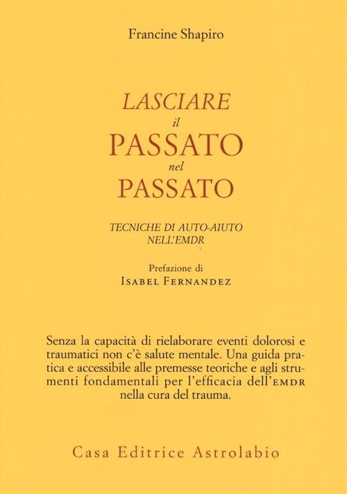 Lasciare il passato nel passato. Tecniche di auto-aiuto nell'EMDR - Francine Shapiro - copertina