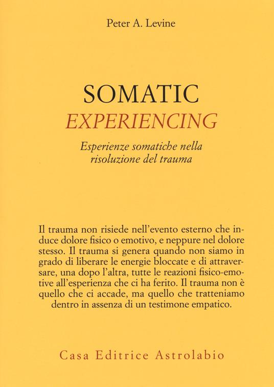 Somatic experiencing. Esperienze somatiche nella risoluzione del trauma - Peter A. Levine - copertina