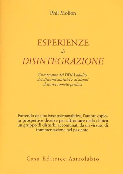 Esperienze di disintegrazione. Psicoterapia del DDAI adulto, dei disturbi autistici e di alcuni disturbi somato-psichici - Phil Mollon - copertina