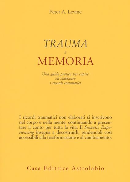 Trauma e memoria. Una guida pratica per capire ed elaborare i ricordi traumatici - Peter A. Levine - copertina