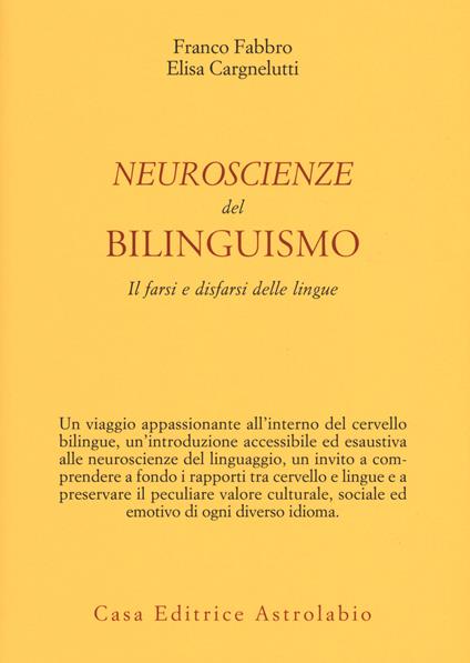 Neuroscienze del bilinguismo. Il farsi e disfarsi delle lingue - Franco Fabbro,Elisa Cargnelutti - copertina