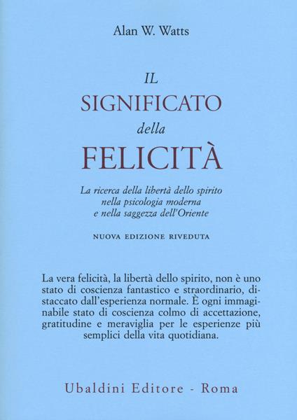 Il significato della felicità. La ricerca della libertà dello spirito nella psicologia moderna e nella saggezza dell'Oriente - Alan W. Watts - copertina