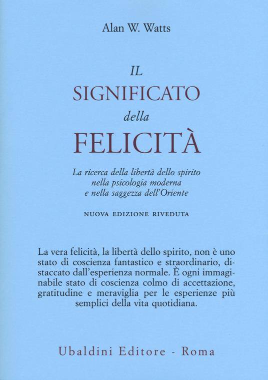 Il significato della felicità. La ricerca della libertà dello spirito nella psicologia moderna e nella saggezza dell'Oriente - Alan W. Watts - copertina