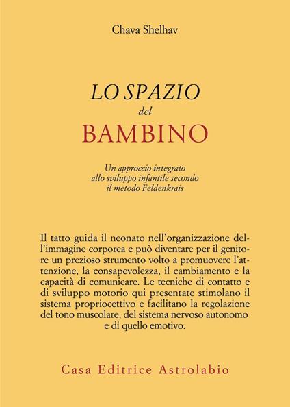 Lo spazio del bambino. Un approccio integrato allo sviluppo infantile secondo il metodo Feldenkrais - Chava Shelhav - copertina
